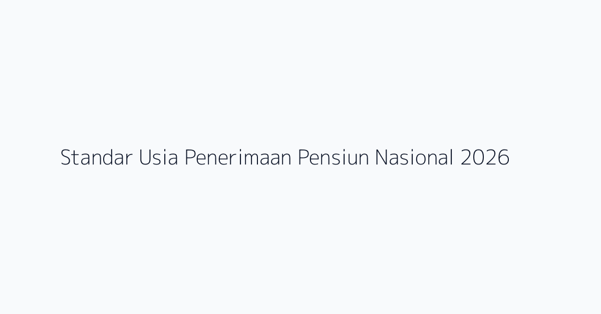 Standar Usia Penerimaan Pensiun Nasional 2026