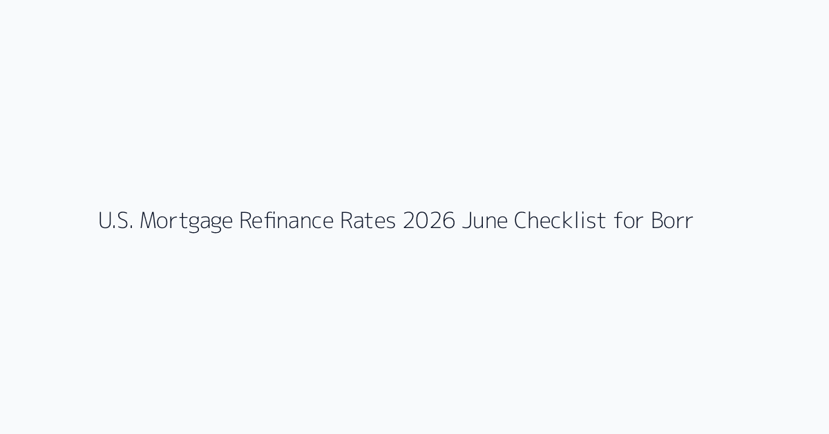 U.S. Mortgage Refinance Rates 2026 June Checklist for Borrowers visual reference 5