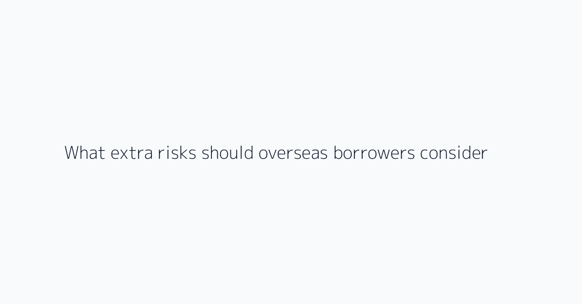 What extra risks should overseas borrowers consider?