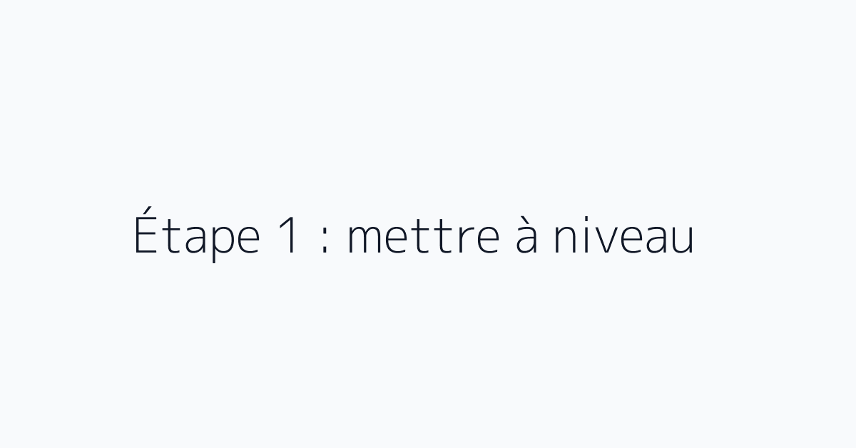 Étape 1 : mettre à niveau