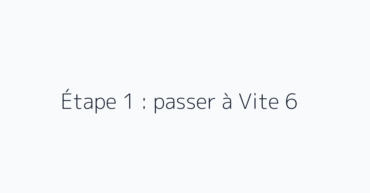 Étape 1 : passer à Vite 6