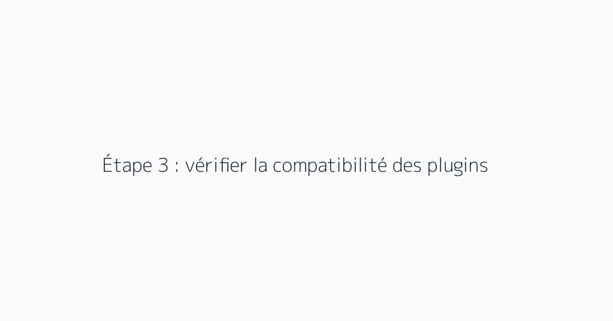 Étape 3 : vérifier la compatibilité des plugins