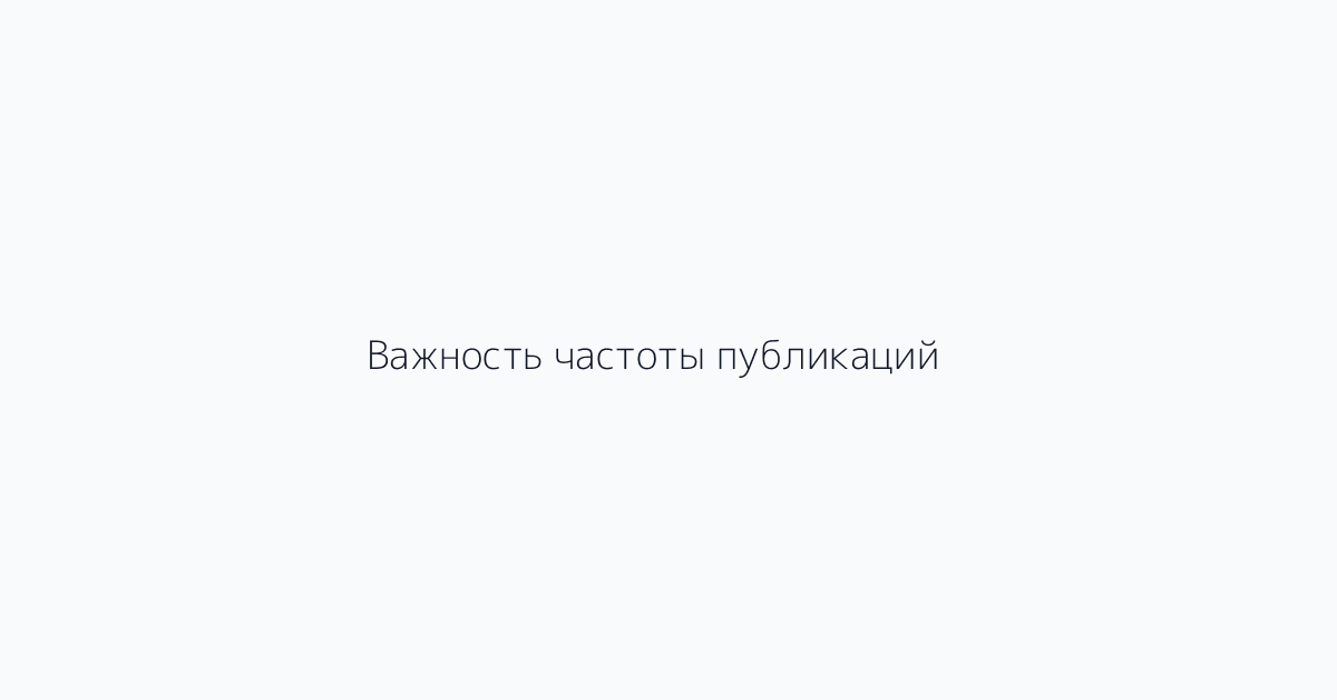Важность частоты публикаций