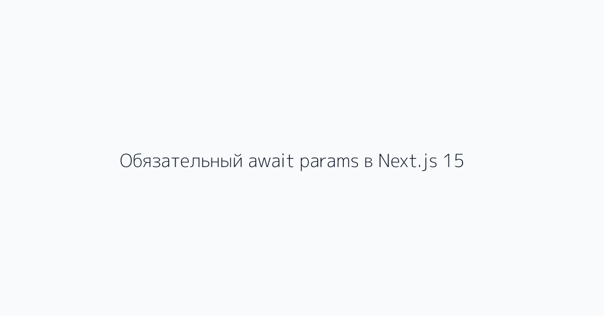 Обязательный await params в Next.js 15