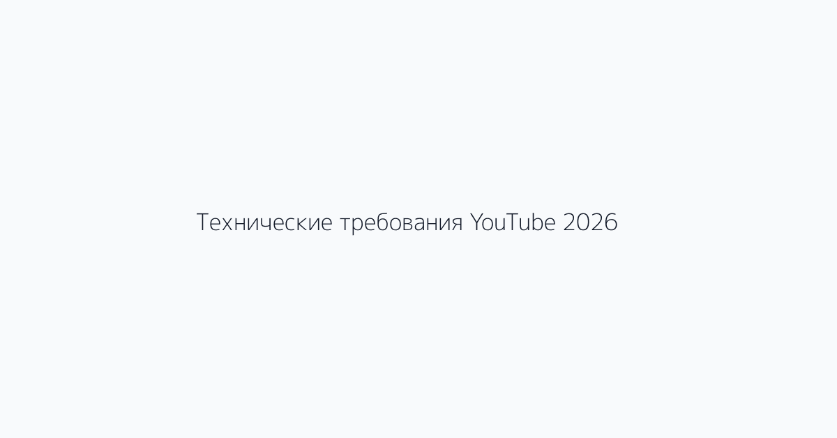 Технические требования YouTube 2026