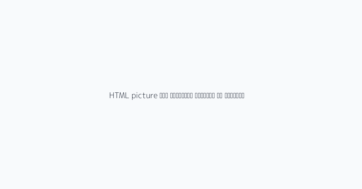 التعامل مع البدائل باستخدام وسم HTML picture