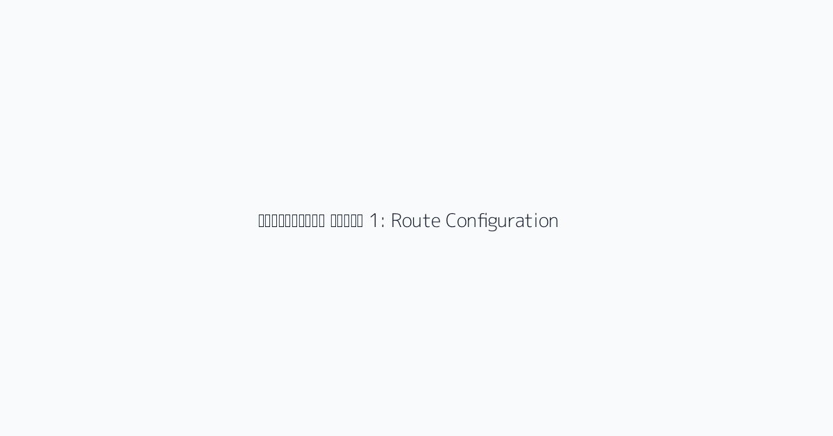 व्यावहारिक उपयोग 1: Route Configuration