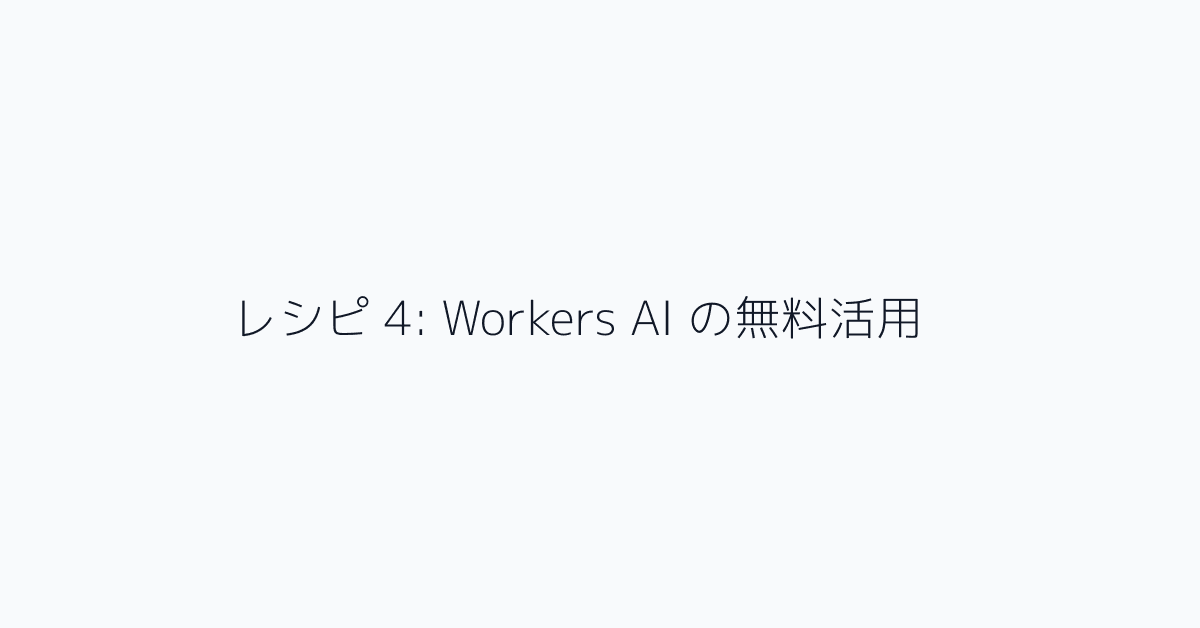 レシピ 4: Workers AI の無料活用