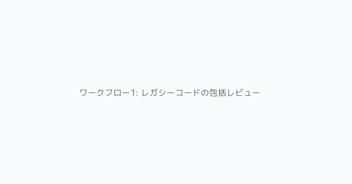 ワークフロー1: レガシーコードの包括レビュー