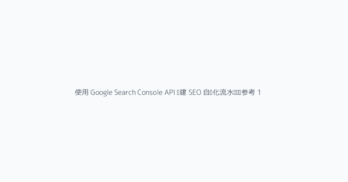 使用 Google Search Console API 构建 SEO 自动化流水线视觉参考 1