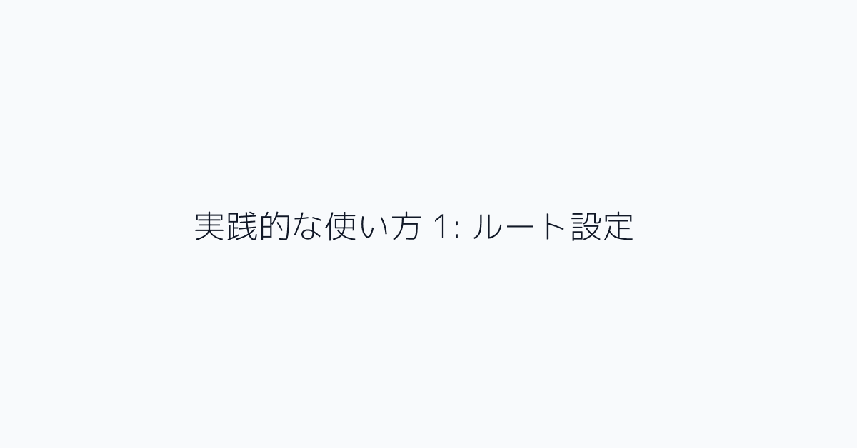 実践的な使い方 1: ルート設定