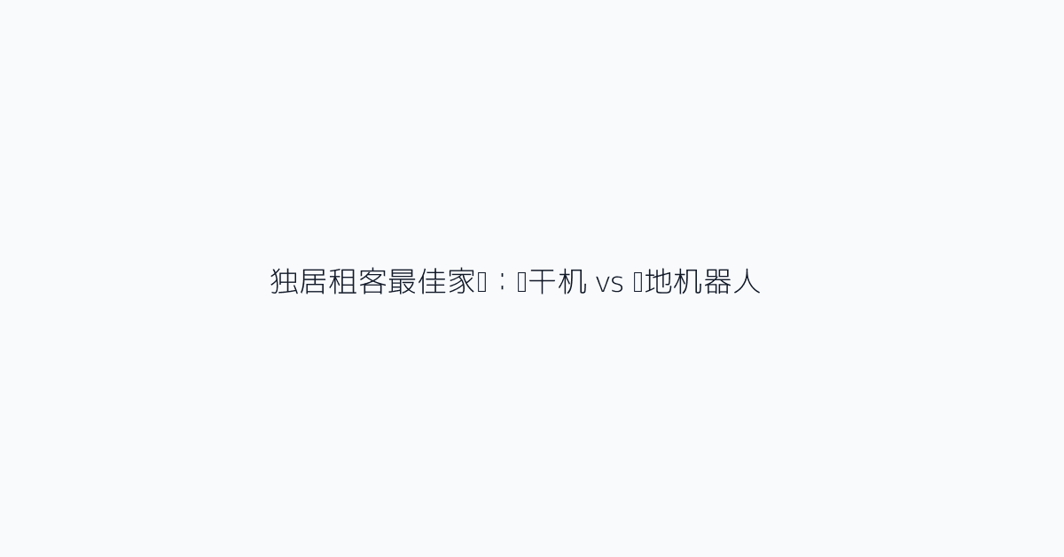独居租客最佳家电：烘干机 vs 扫地机器人