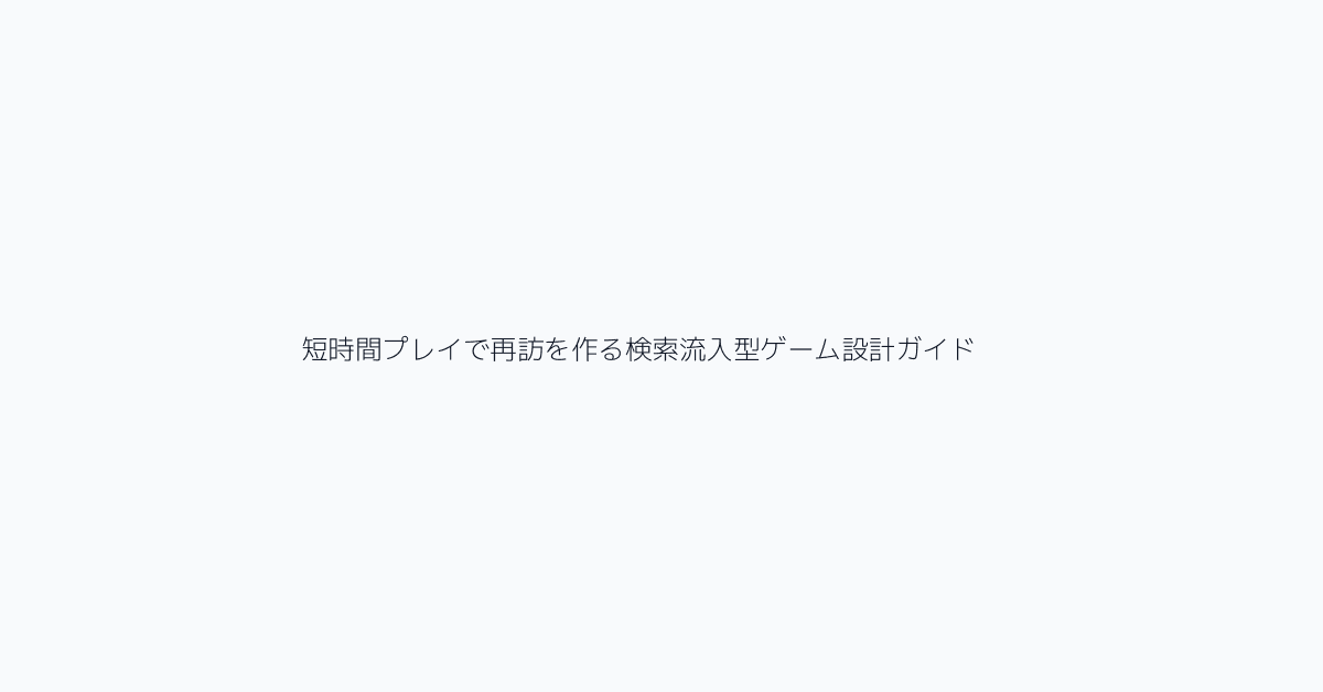 短時間プレイで再訪を作る検索流入型ゲーム設計ガイド