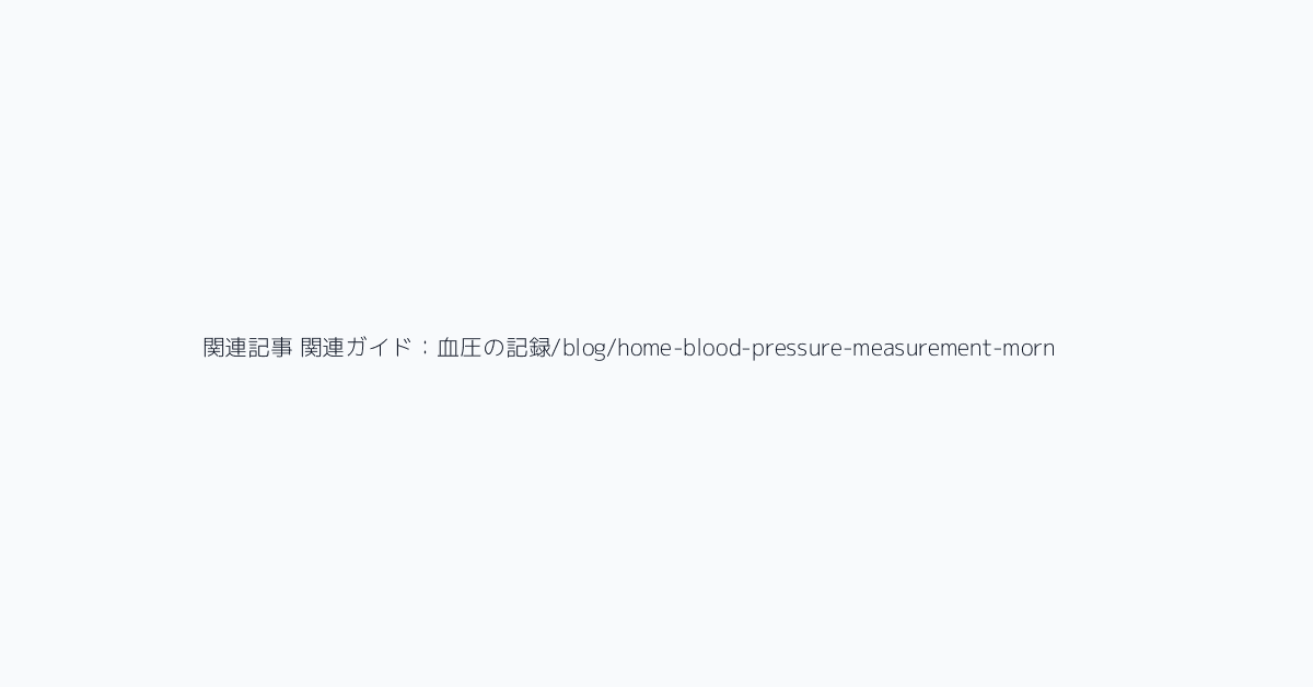 関連記事 関連ガイド:血圧の記録/blog/home-blood-pressure-measurement-morning-evening-