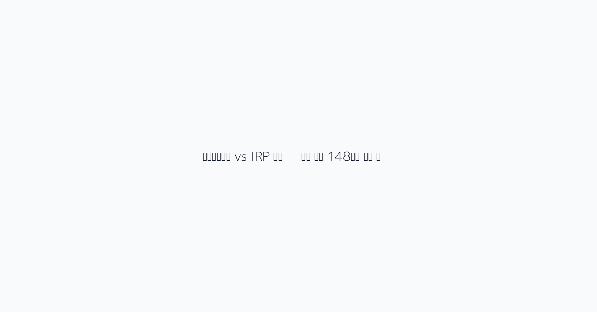 연금저축펀드 vs IRP 차이 — 절세 최대 148만원 받는 법