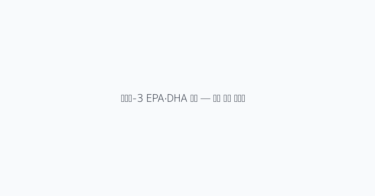 EPA와 DHA는 무엇이 다른가요?
