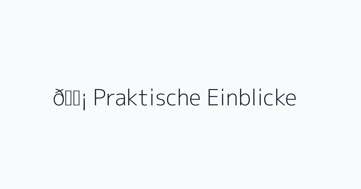 💡 Praktische Einblicke