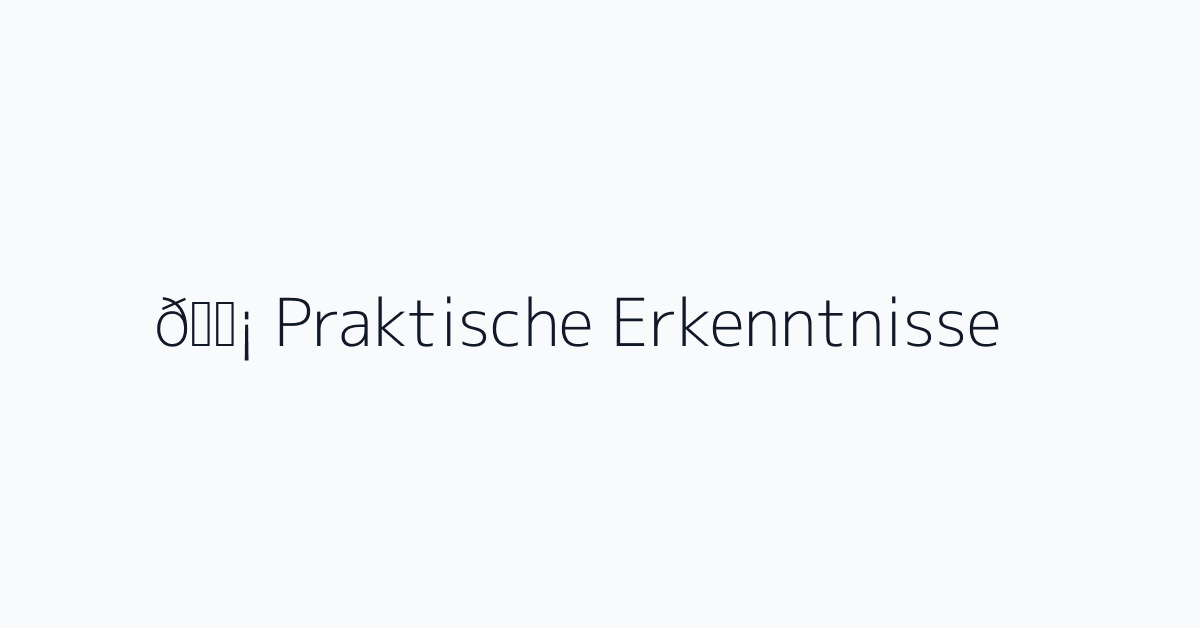 💡 Praktische Erkenntnisse