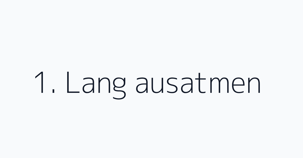 1. Lang ausatmen