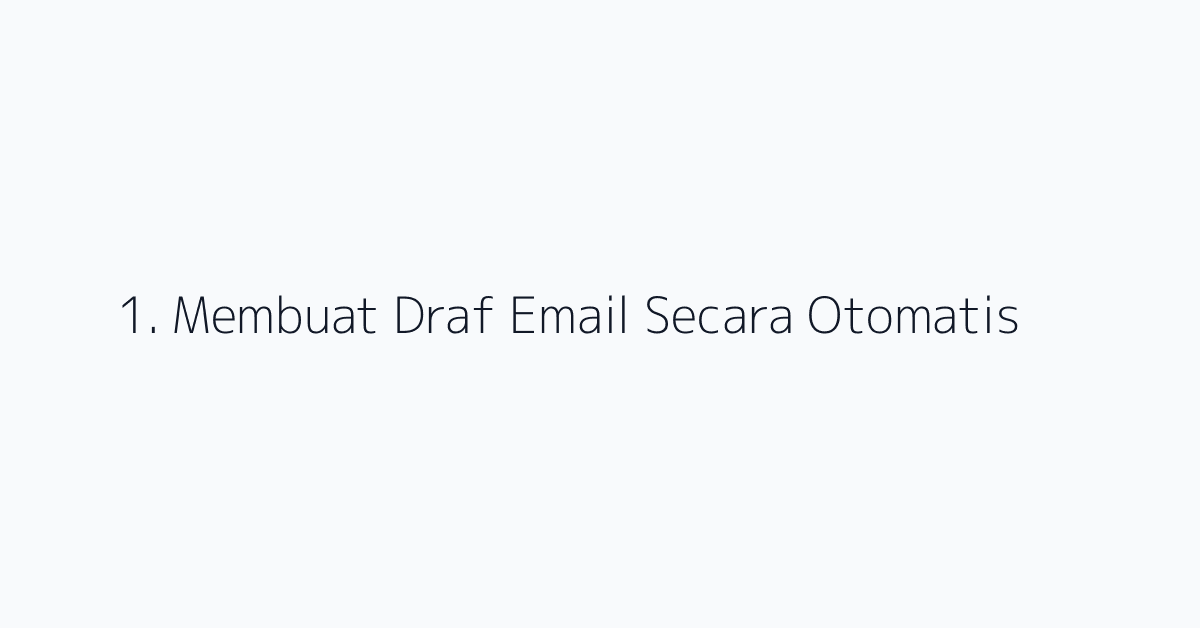 1. Membuat Draf Email Secara Otomatis