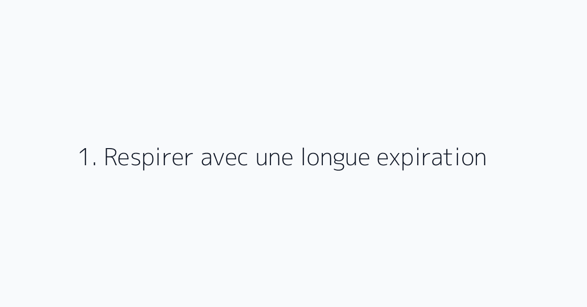 1. Respirer avec une longue expiration