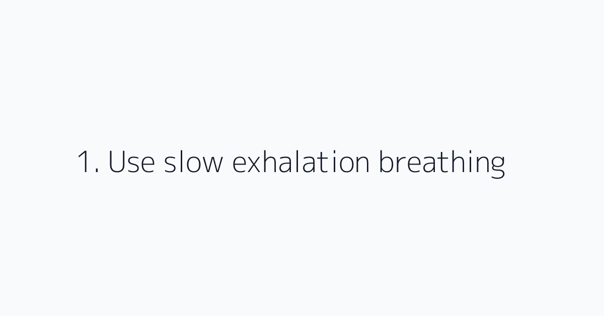 1. Use slow exhalation breathing