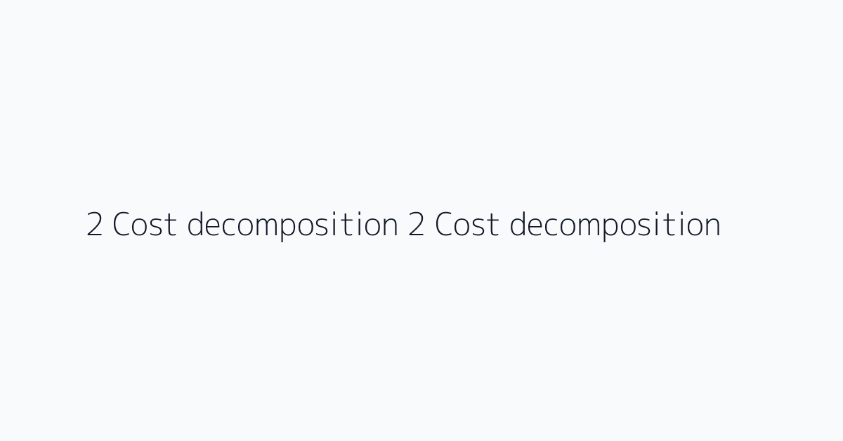 2 Cost decomposition 2 Cost decomposition
