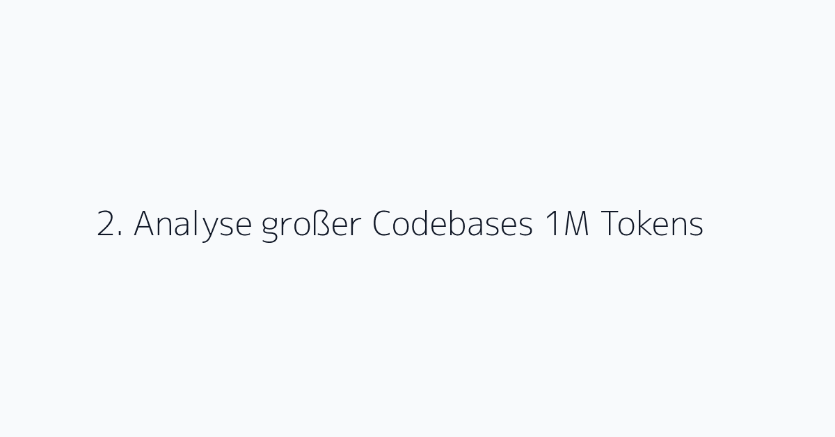 2. Analyse großer Codebases 1M Tokens