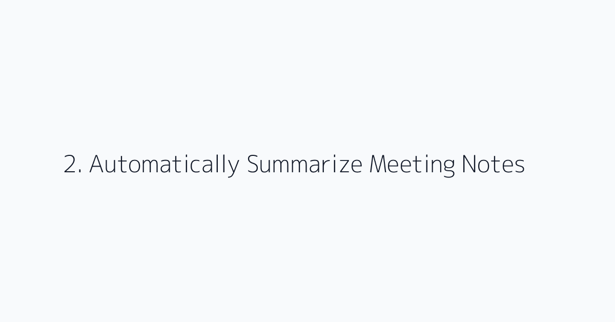 2. Automatically Summarize Meeting Notes