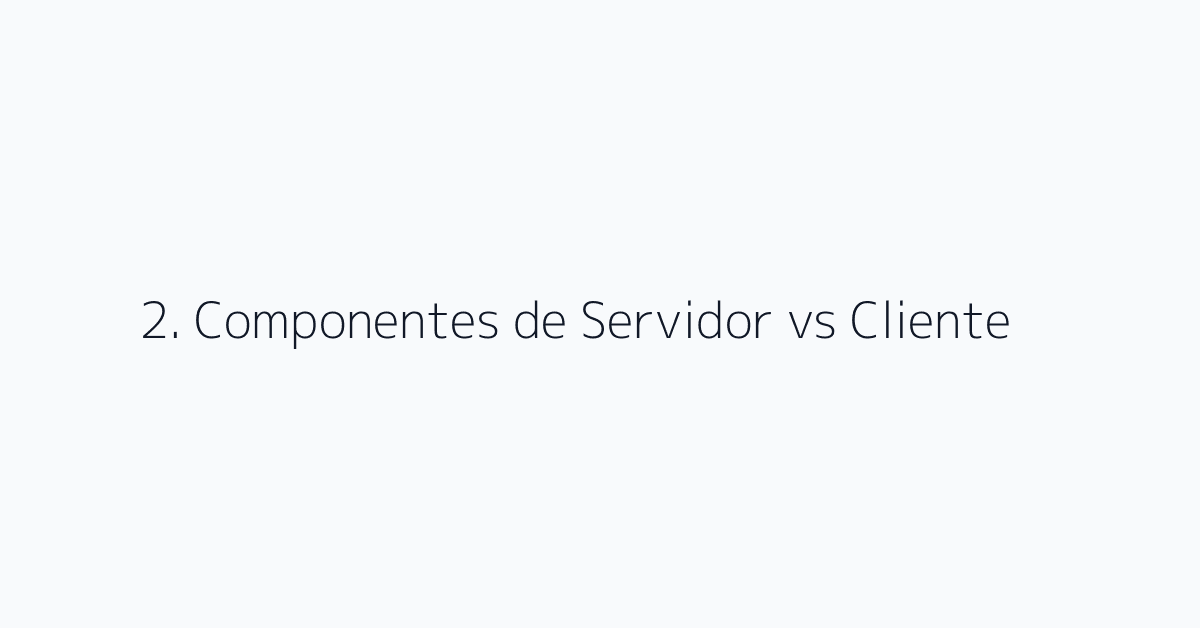 2. Componentes de Servidor vs Cliente