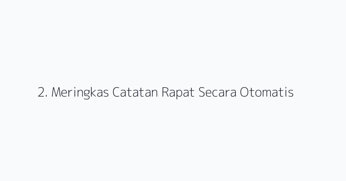 2. Meringkas Catatan Rapat Secara Otomatis
