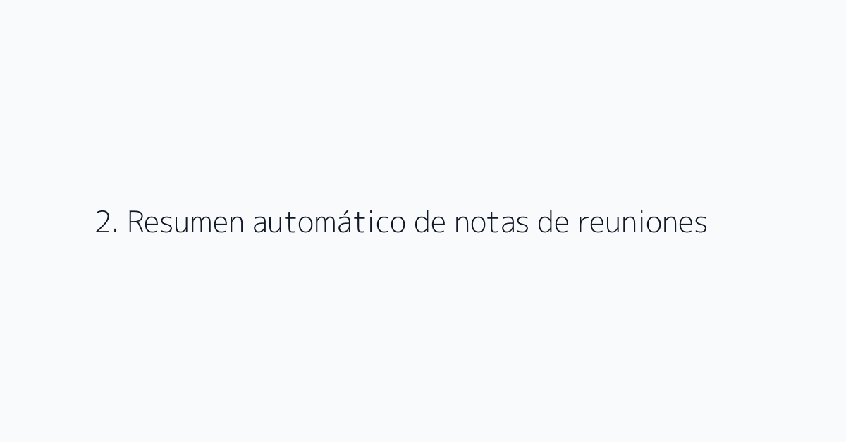 2. Resumen automático de notas de reuniones