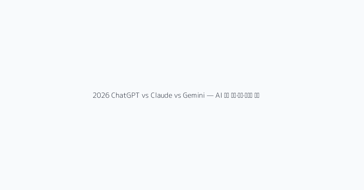 2026 ChatGPT vs Claude vs Gemini — AI 챗봇 성능·가격·활용법 비교