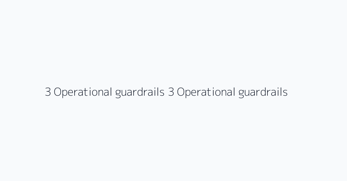 3 Operational guardrails 3 Operational guardrails