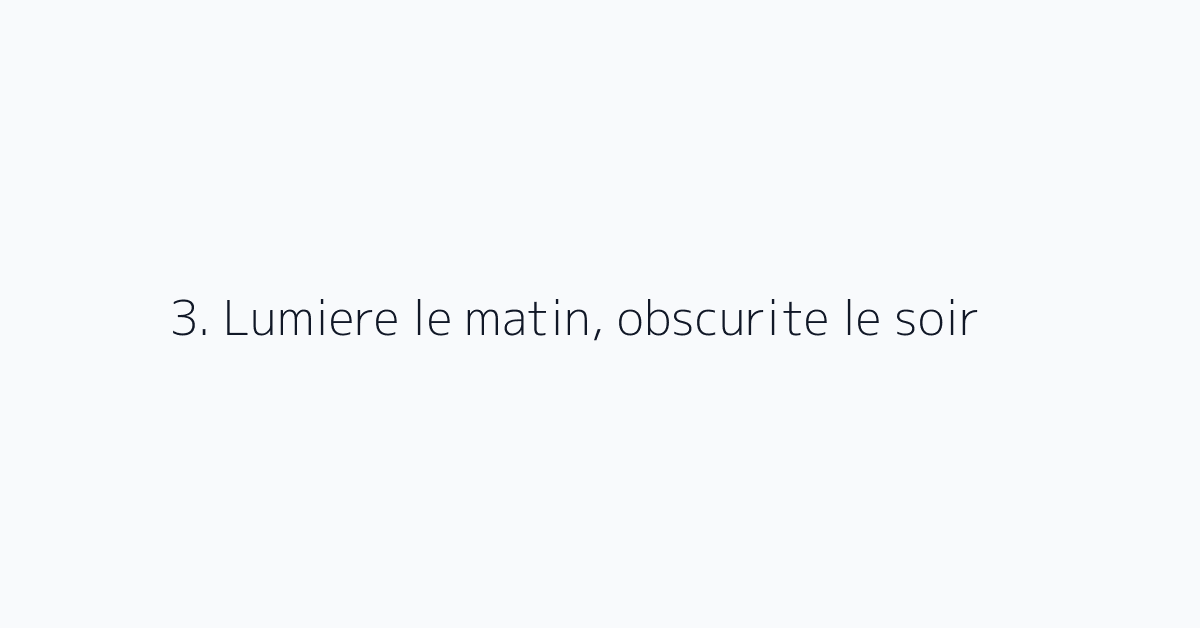 3. Lumiere le matin, obscurite le soir