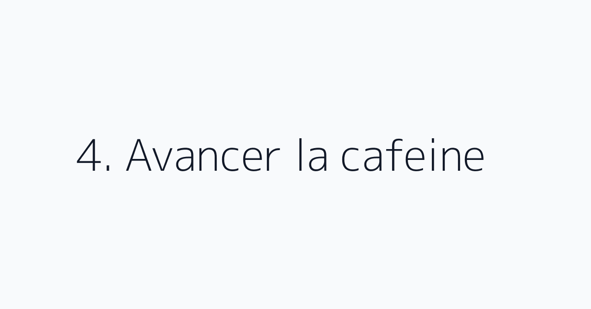 4. Avancer la cafeine