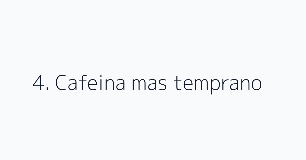 4. Cafeina mas temprano