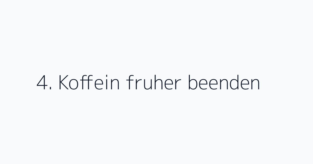4. Koffein fruher beenden