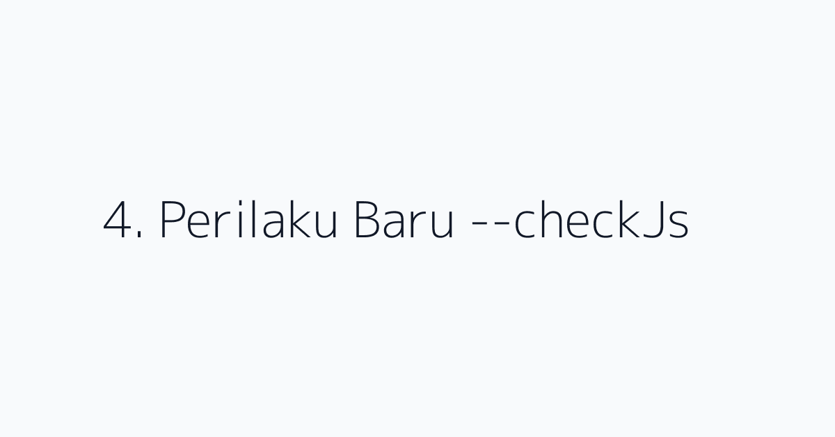 4. Perilaku Baru --checkJs