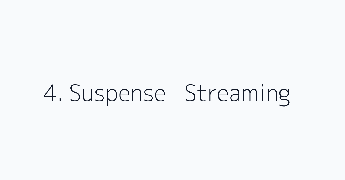 4. Suspense + Streaming