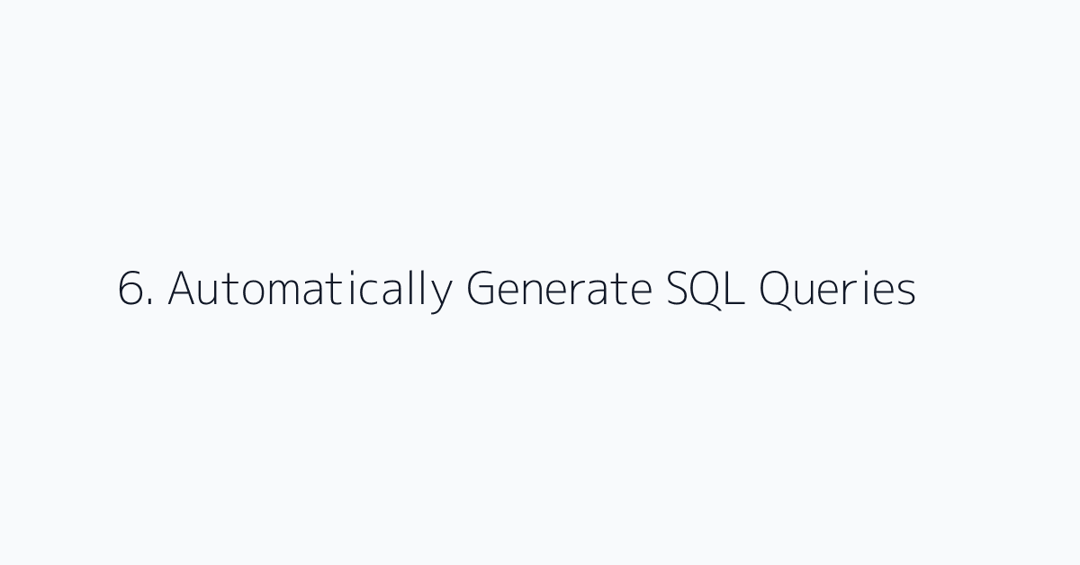6. Automatically Generate SQL Queries
