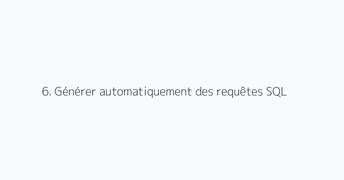 6. Générer automatiquement des requêtes SQL