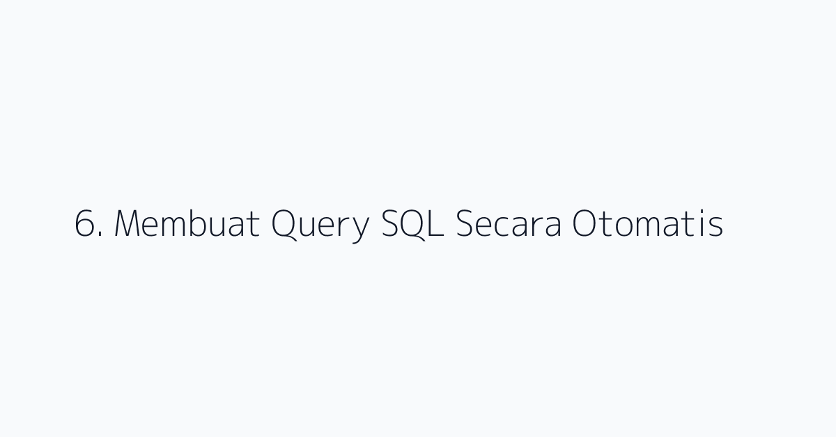 6. Membuat Query SQL Secara Otomatis
