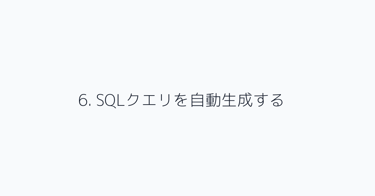 6. SQLクエリを自動生成する