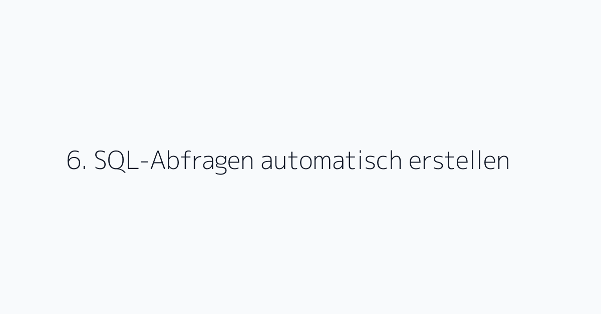 6. SQL-Abfragen automatisch erstellen
