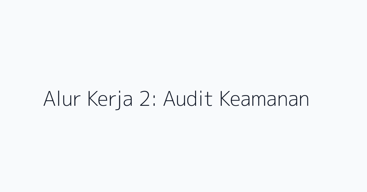 Alur Kerja 2: Audit Keamanan