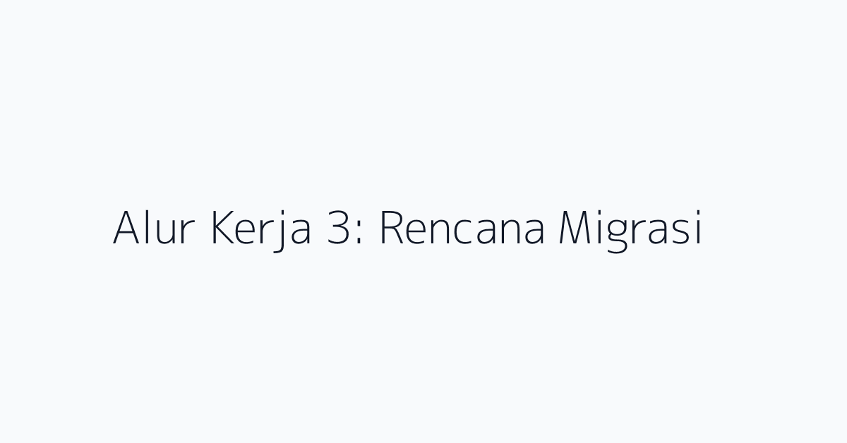 Alur Kerja 3: Rencana Migrasi
