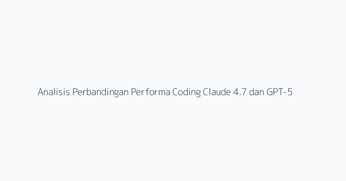 Analisis Perbandingan Performa Coding Claude 4.7 dan GPT-5