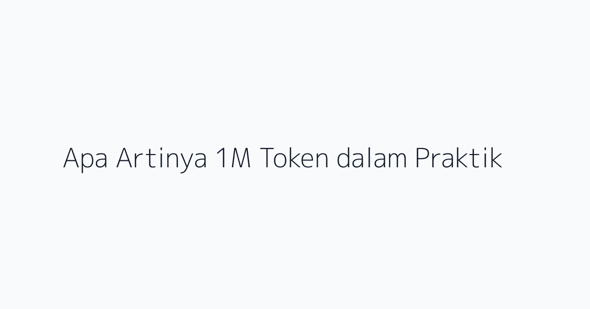 Apa Artinya 1M Token dalam Praktik?