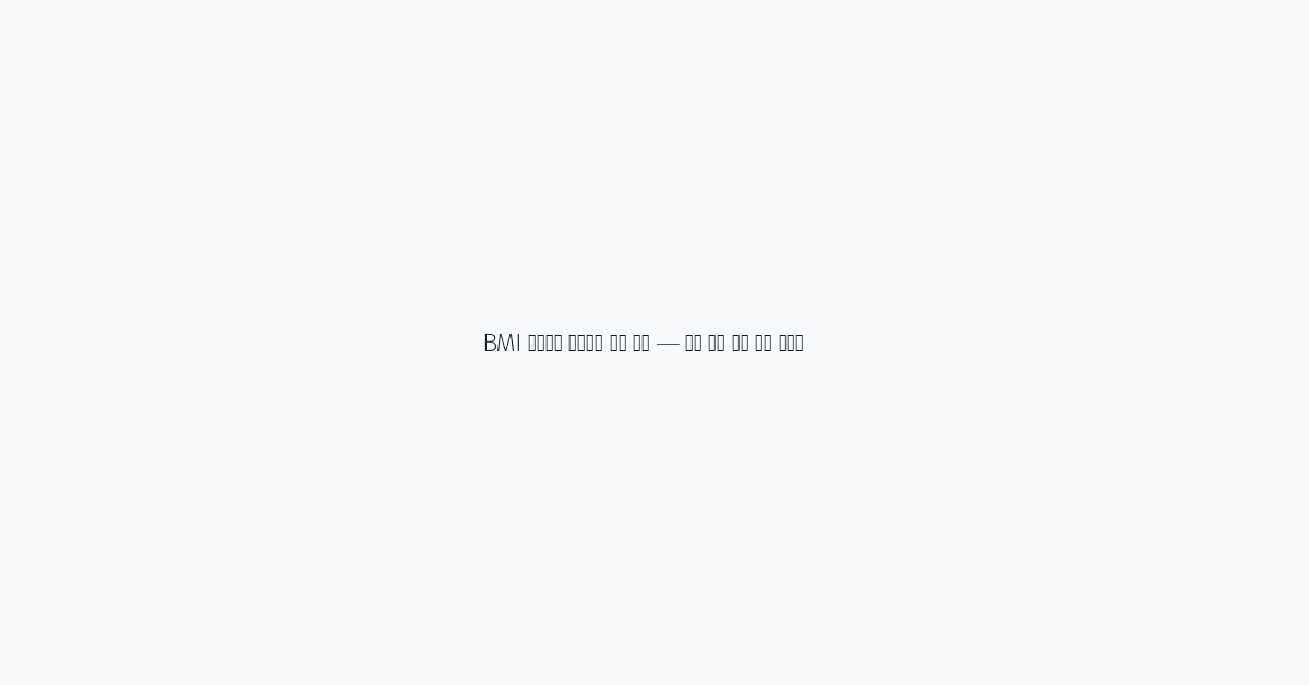 BMI 계산법과 아시아인 기준 차이 — 건강 체중 관리 실전 가이드